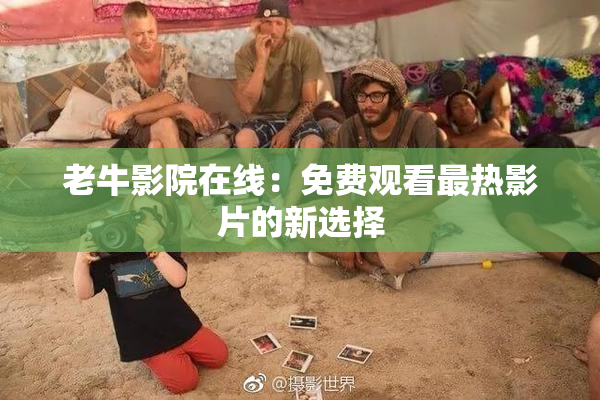 老牛影院在线：免费观看最热影片的新选择
