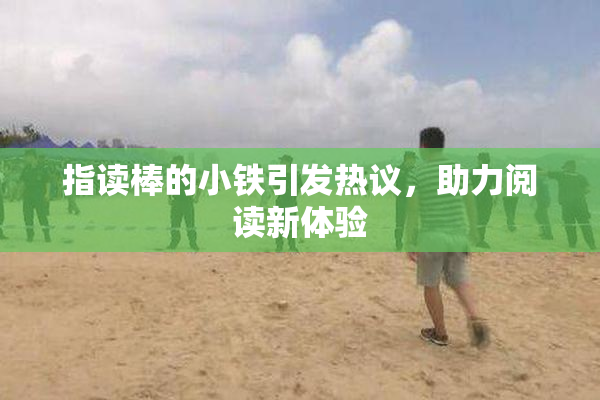 指读棒的小铁引发热议，助力阅读新体验