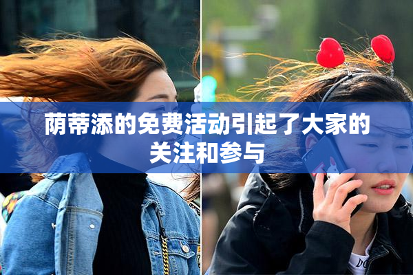 荫蒂添的免费活动引起了大家的关注和参与