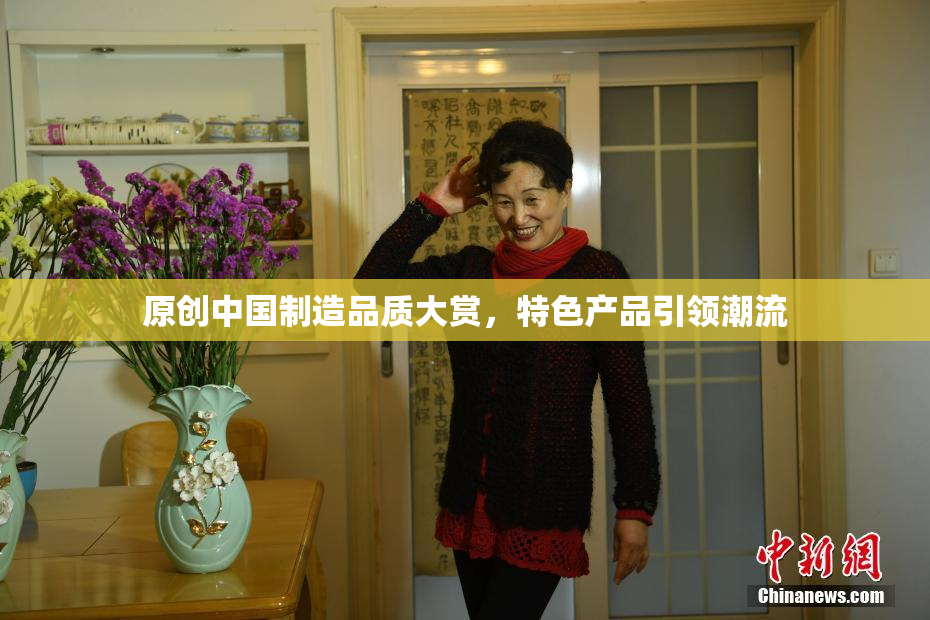 原创中国制造品质大赏，特色产品引领潮流