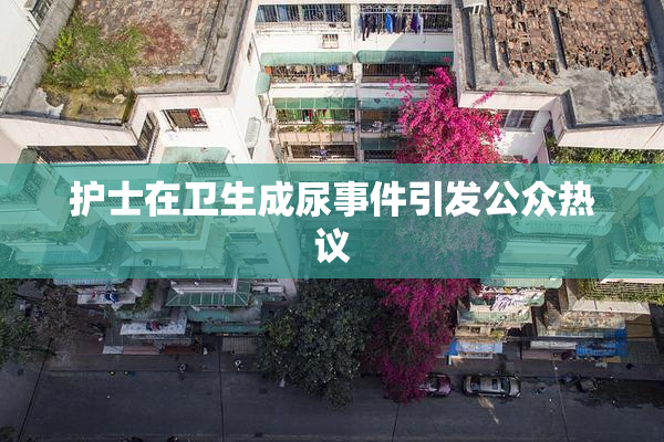 护士在卫生成尿事件引发公众热议