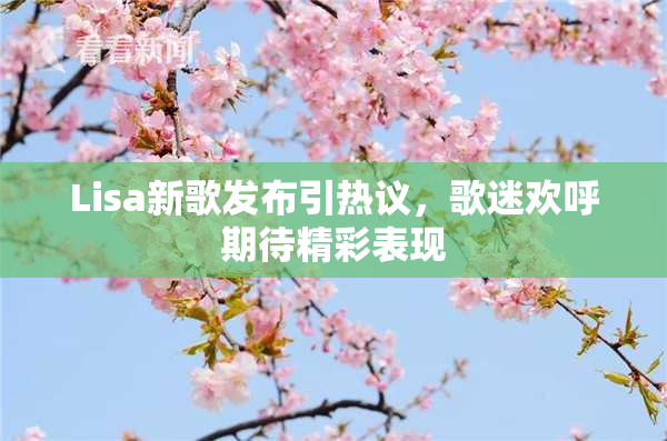 Lisa新歌发布引热议，歌迷欢呼期待精彩表现