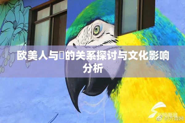 欧美人与嘼的关系探讨与文化影响分析