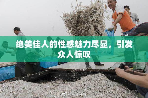 绝美佳人的性感魅力尽显，引发众人惊叹