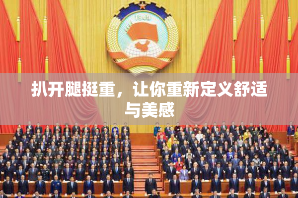 扒开腿挺重，让你重新定义舒适与美感