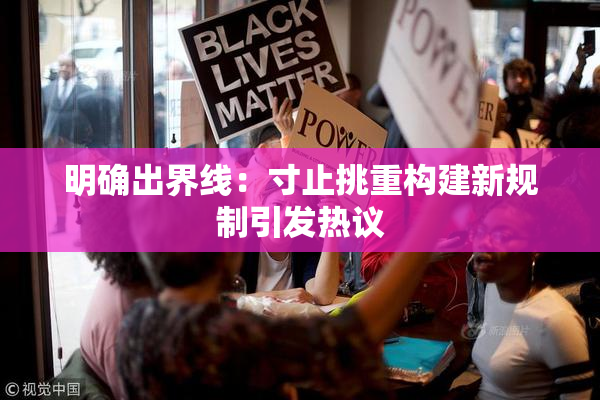 明确出界线：寸止挑重构建新规制引发热议