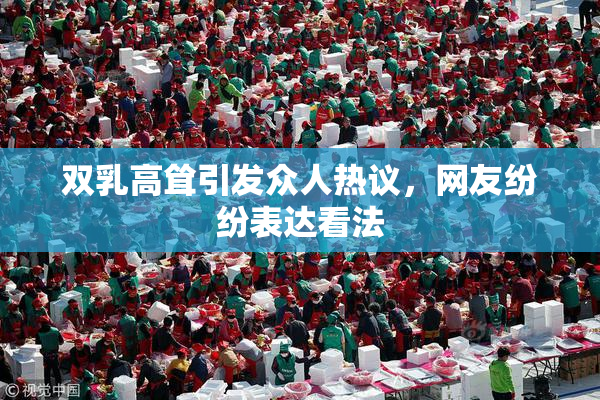 双乳高耸引发众人热议，网友纷纷表达看法