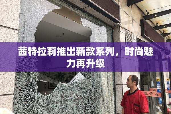 茜特拉莉推出新款系列，时尚魅力再升级