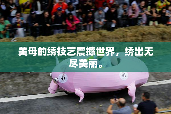 美母的绣技艺震撼世界，绣出无尽美丽。