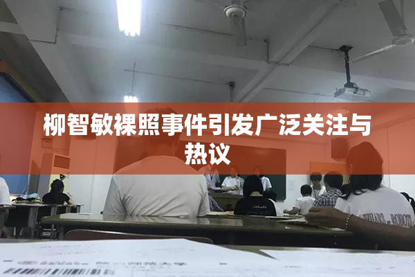 柳智敏裸照事件引发广泛关注与热议