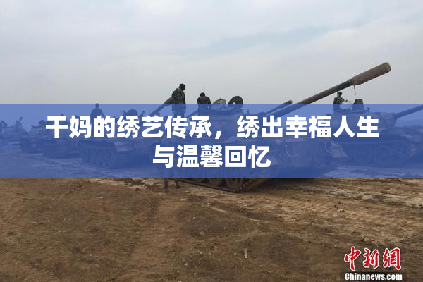 干妈的绣艺传承，绣出幸福人生与温馨回忆