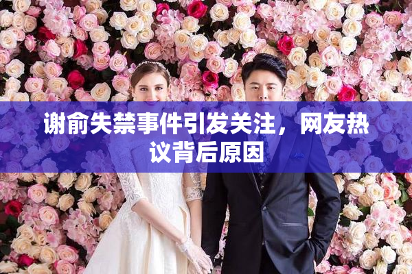 谢俞失禁事件引发关注，网友热议背后原因