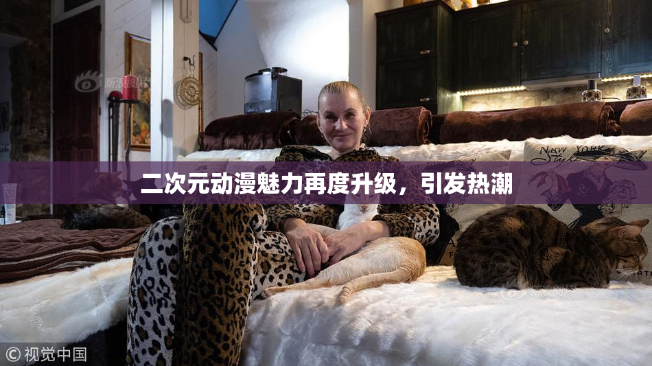 二次元动漫魅力再度升级，引发热潮