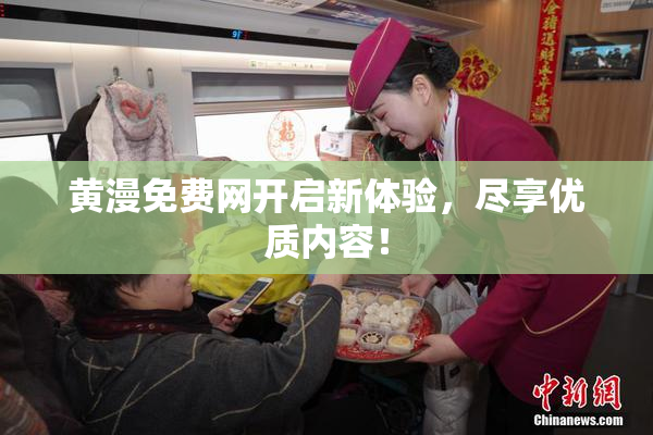 黄漫免费网开启新体验，尽享优质内容！