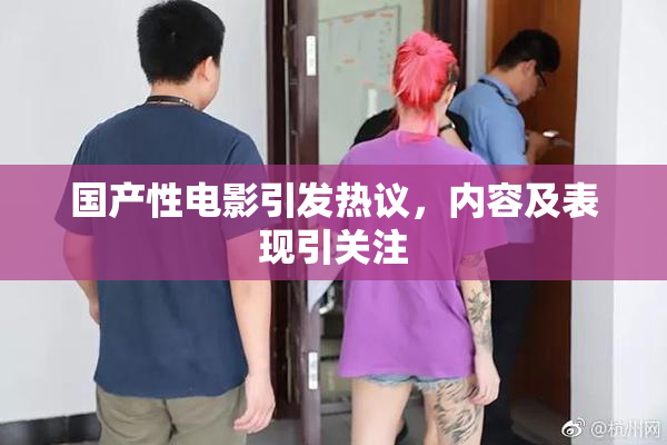 国产性电影引发热议，内容及表现引关注