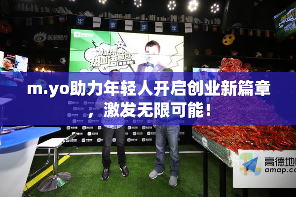 m.yo助力年轻人开启创业新篇章，激发无限可能！