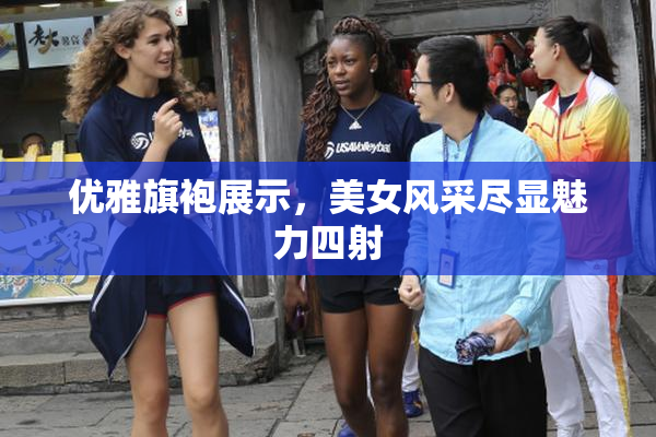 优雅旗袍展示，美女风采尽显魅力四射