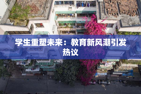 学生重塑未来：教育新风潮引发热议