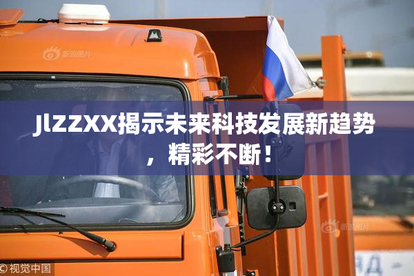 JlZZXX揭示未来科技发展新趋势，精彩不断！
