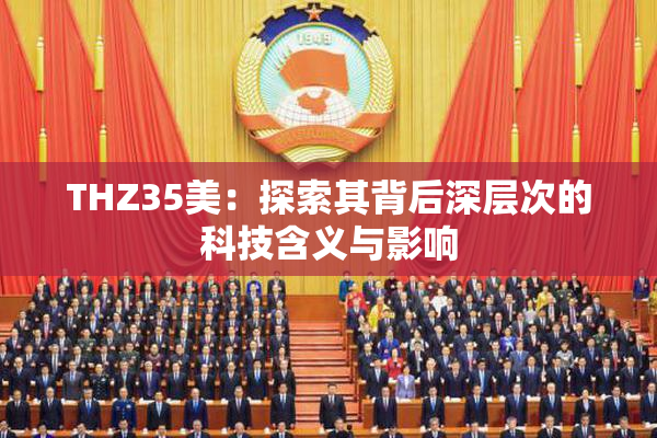 THZ35美：探索其背后深层次的科技含义与影响
