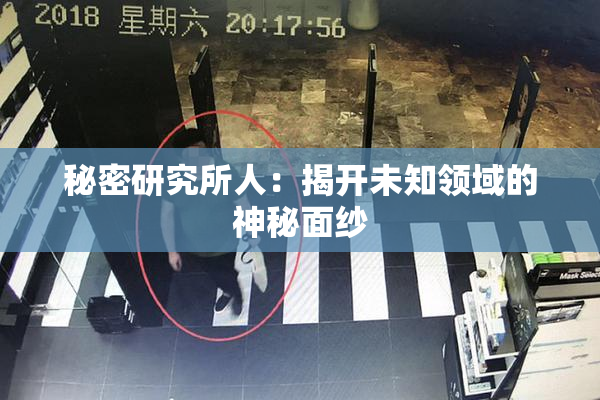 秘密研究所人：揭开未知领域的神秘面纱