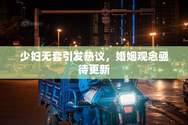 少妇无套引发热议，婚姻观念亟待更新