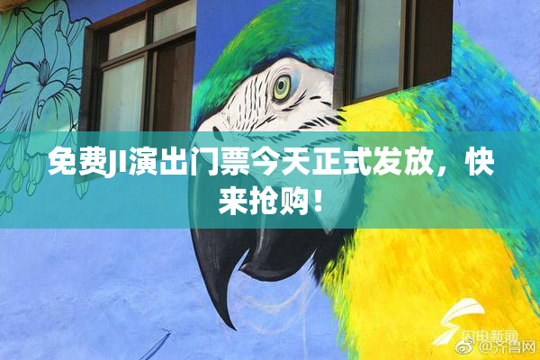 免费JI演出门票今天正式发放，快来抢购！