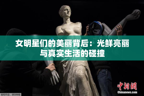 女明星们的美丽背后：光鲜亮丽与真实生活的碰撞