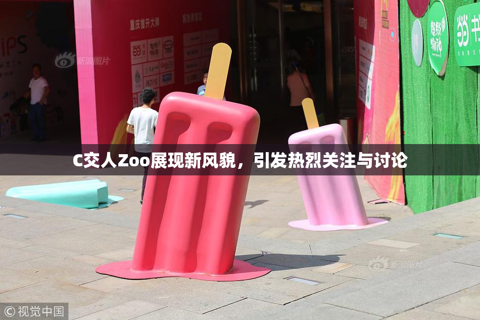 C交人Zoo展现新风貌，引发热烈关注与讨论