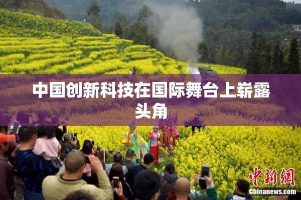 中国创新科技在国际舞台上崭露头角