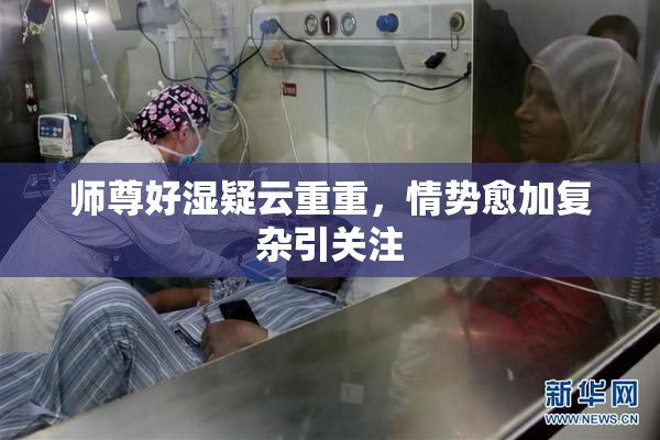 师尊好湿疑云重重，情势愈加复杂引关注