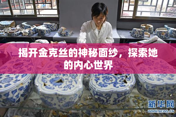 揭开金克丝的神秘面纱，探索她的内心世界