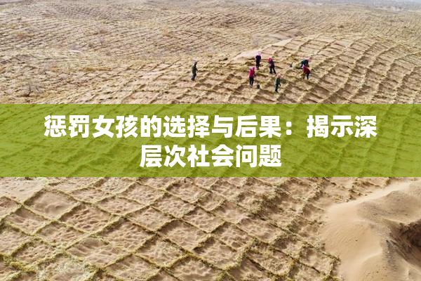 惩罚女孩的选择与后果：揭示深层次社会问题
