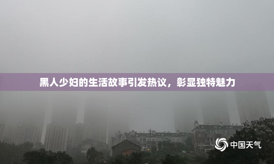 黑人少妇的生活故事引发热议，彰显独特魅力