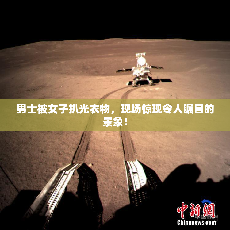 男士被女子扒光衣物，现场惊现令人瞩目的景象！