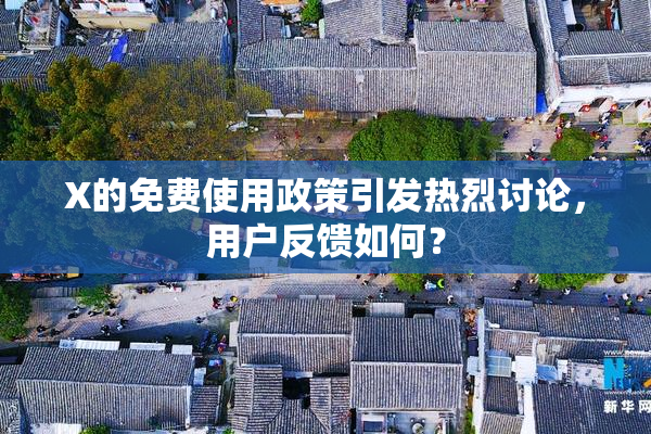 X的免费使用政策引发热烈讨论，用户反馈如何？