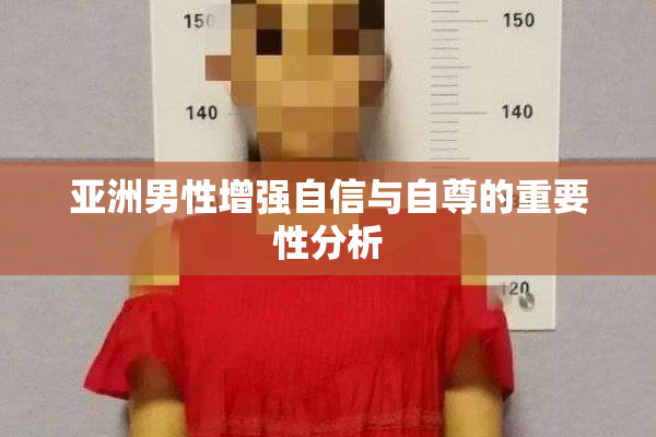 亚洲男性增强自信与自尊的重要性分析