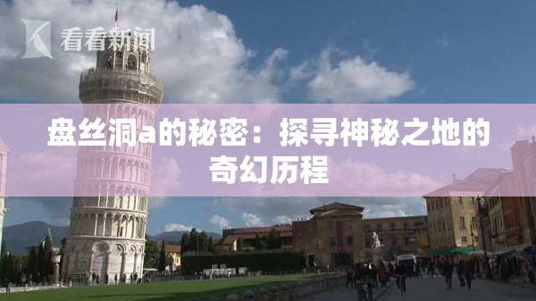 盘丝洞a的秘密：探寻神秘之地的奇幻历程