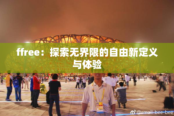ffree：探索无界限的自由新定义与体验