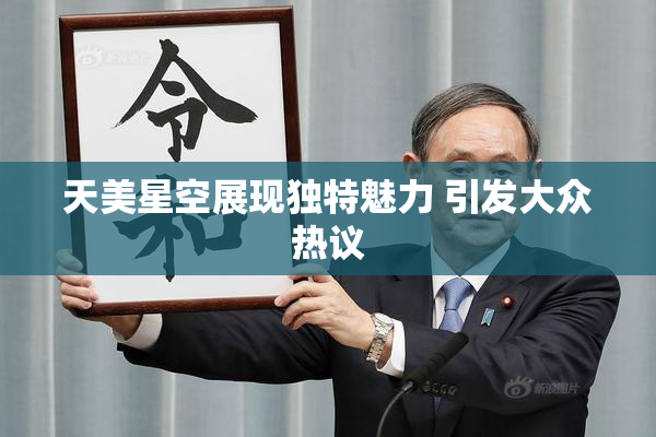 天美星空展现独特魅力 引发大众热议