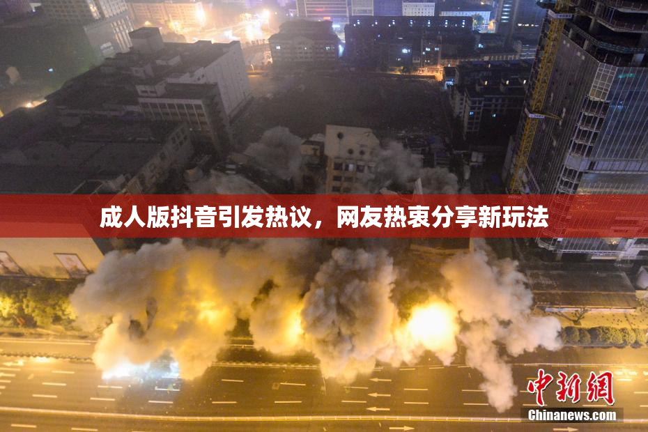 成人版抖音引发热议，网友热衷分享新玩法