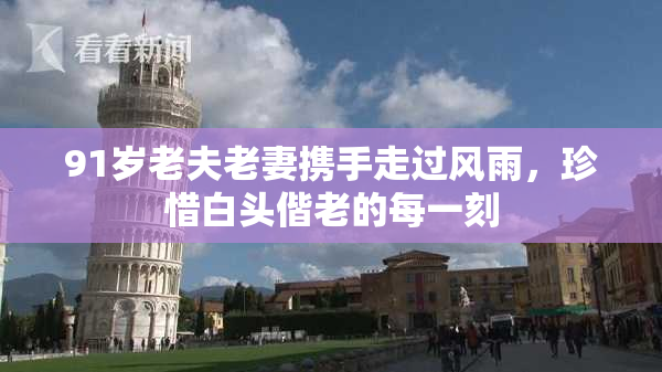 91岁老夫老妻携手走过风雨，珍惜白头偕老的每一刻