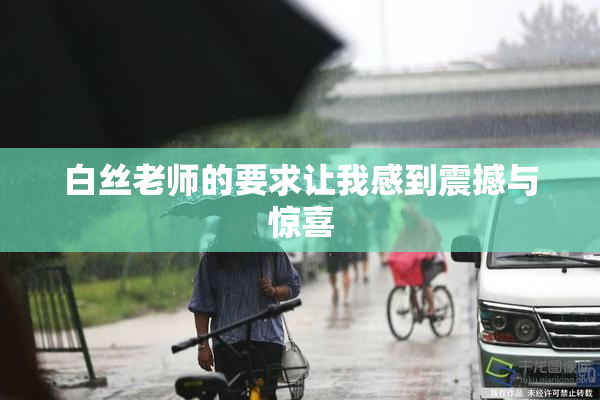 白丝老师的要求让我感到震撼与惊喜