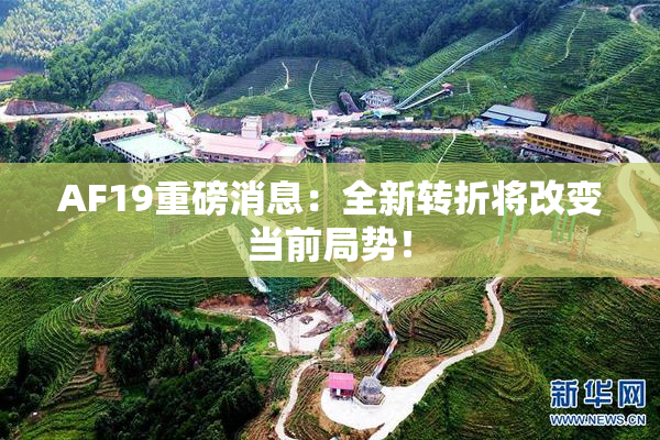 AF19重磅消息：全新转折将改变当前局势！