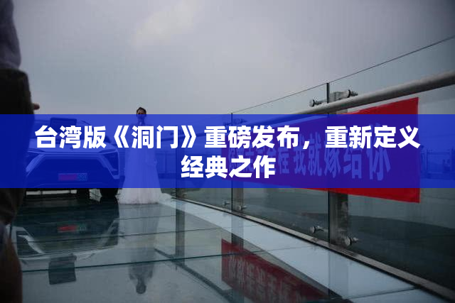 台湾版《洞门》重磅发布，重新定义经典之作