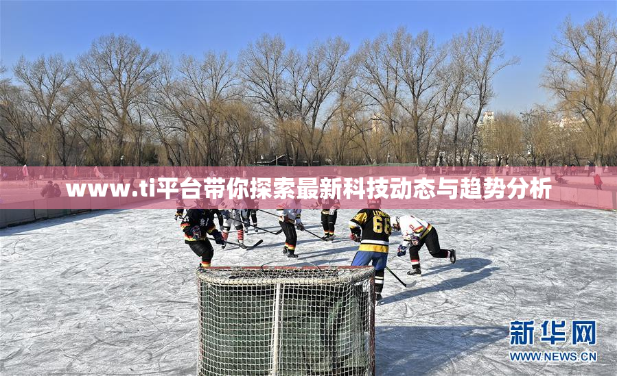 www.ti平台带你探索最新科技动态与趋势分析