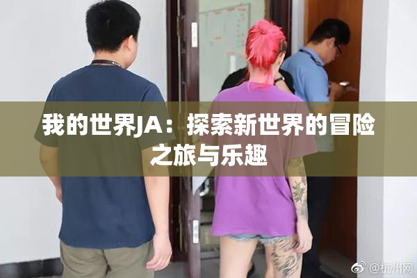 我的世界JA：探索新世界的冒险之旅与乐趣