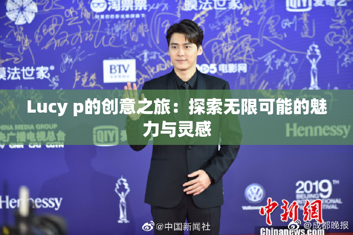 Lucy p的创意之旅：探索无限可能的魅力与灵感