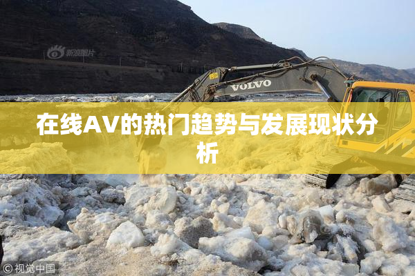 在线AV的热门趋势与发展现状分析