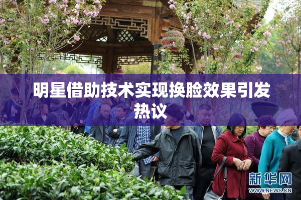 明星借助技术实现换脸效果引发热议